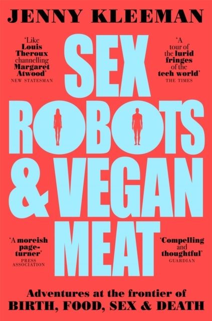 Sex Robots & Vegan Meat - Adventures at the Frontier of Birth, Food, Sex & | 0:e upplagan