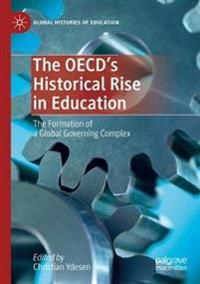 The OECDs Historical Rise in Education: The Formation of a Global Governing Complex (Global Histories of Education)