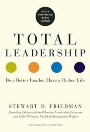 Total leadership - be a better leader, have a richer life (with new preface