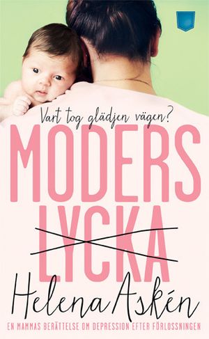 Moderslycka : vart tog glädjen vägen? : en mammas berättelse om depression efter förlossningen | 1:a upplagan