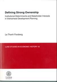 Defining Strong Ownership : institutional Determinants and Stakeholder Interests in Vietnamese Development Planning | 0:e upplagan