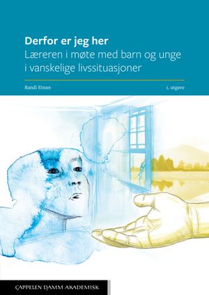 Derfor er jeg her. Læreren i møte med barn og unge i vanskelige livssituasjoner