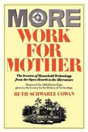 More work for mother - the ironies of household technology from the open he