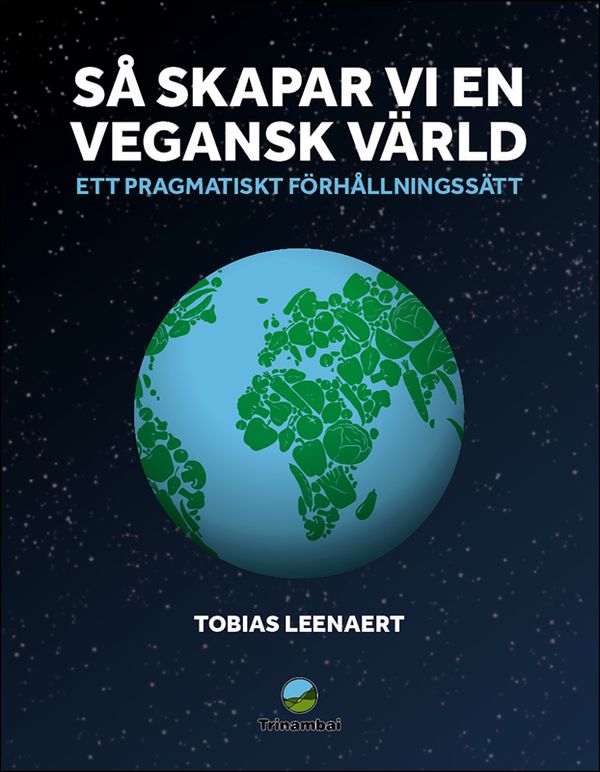 Så skapar vi en vegansk värld : Ett pragmatiskt förhållningssätt | 1:a upplagan