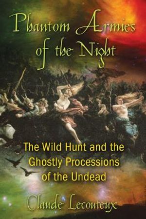 Phantom Armies Of The Night: The Wild Hunt & The Ghostly Processions Of The Undead