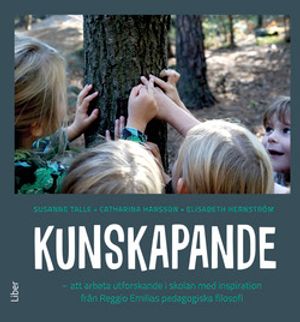 Kunskapande - Att arbeta utforskande i skolan med inspiration från Reggio Emilias pedagogiska filosofi | 1:a upplagan