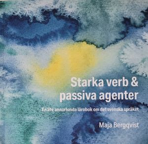 Starka verb & passiva agenter : en lite annorlunda lärobok om det svenska språket | 1:a upplagan