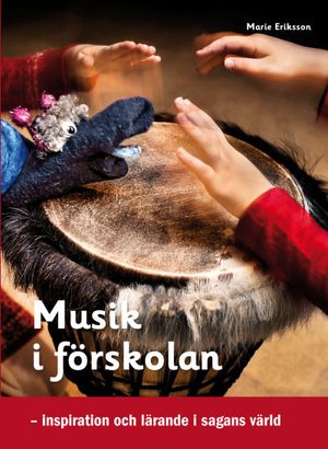 Musik i förskolan : inspiration och lärande i sagans värld | 1:a upplagan