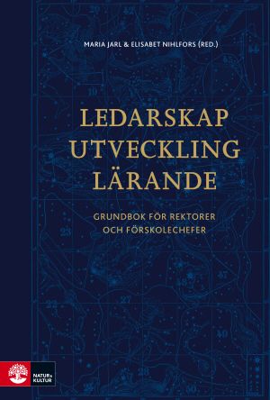 Ledarskap, utveckling, lärande : Grundbok för rektorer och förskolechefer | 1:a upplagan