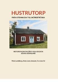Hustrutorp : FRÅN STENHACKA TILL SKÖRDETRÖSKA HISTORIEN OM EN GÅRD I KILA S | 1:a upplagan