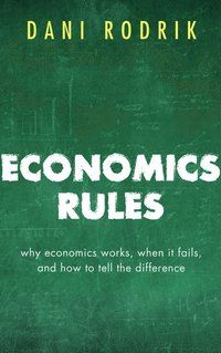 Economics rules - why economics works, when it fails, and how to tell the d