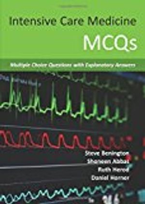 Intensive care medicine mcqs - multiple choice questions with explanatory a