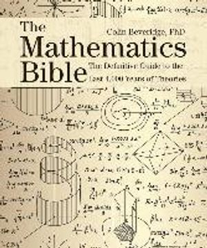 The Mathematics Bible: The Definitive Guide to the Last 4,000 Years of Theories