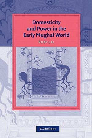 Domesticity and Power in the Early Mughal World