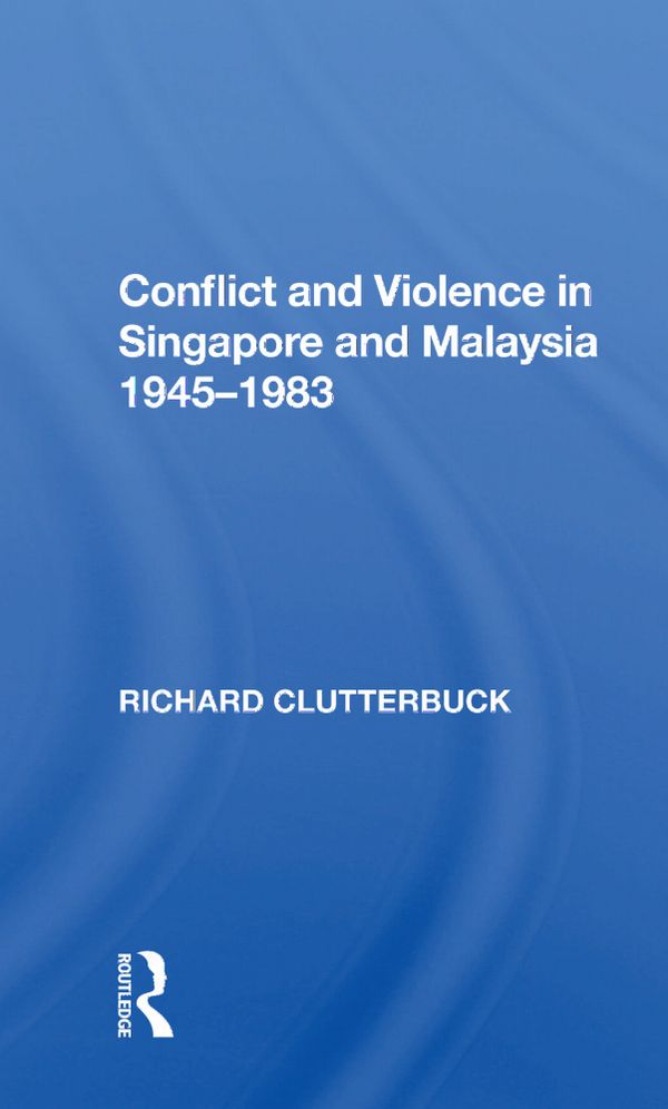 Conflict And Violence In Singapore And Malaysia, 1945-1983 | 1:a upplagan