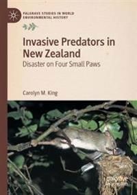 Invasive Predators in New Zealand: Disaster on Four Small Paws (Palgrave Studies in World Environmental History)