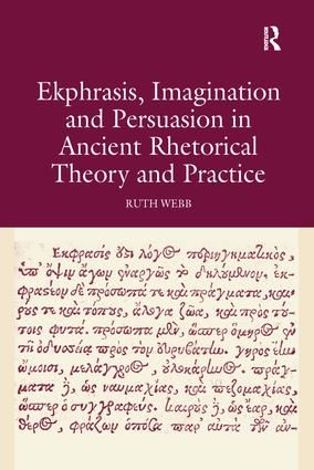 Ekphrasis, Imagination and Persuasion in Ancient Rhetorical Theory and Practice | 1:a upplagan