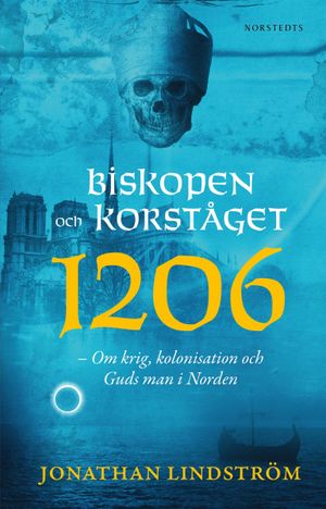 Biskopen och korståget 1206 : Om krig, kolonisation och Guds man i Norden |  2:e upplagan