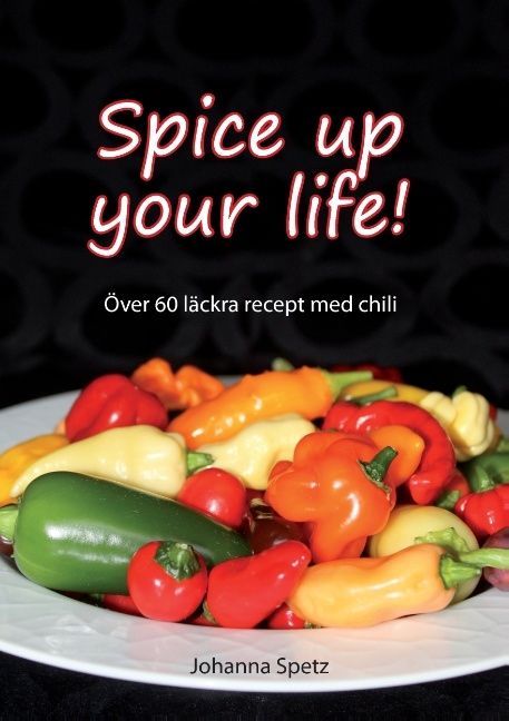 Spice Up Your Life : Över 60 läckra recept med chili | 1:a upplagan