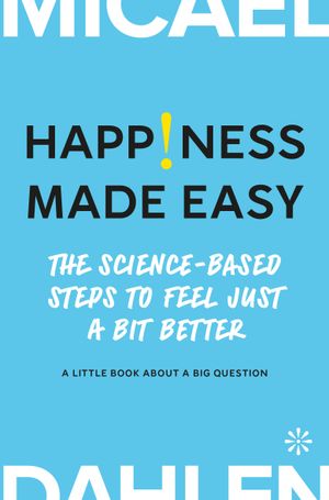 Happiness Made Easy : The Science-based steps to Feel Just a Bit Better | 1:a upplagan