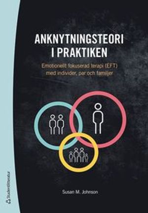 Anknytningsteori i praktiken - Emotionellt fokuserad terapi (EFT) med individer, par och familjer | 1:a upplagan