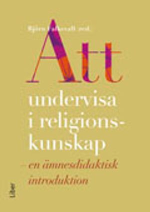 Att undervisa i religionskunskap : en ämnesdidaktisk introduktion | 1:a upplagan