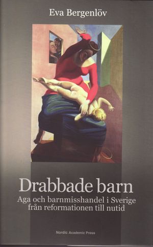 Drabbade barn : aga och barnmisshandel i Sverige från reformationen till nutid | 1:a upplagan