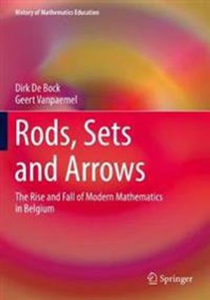 Rods, Sets and Arrows: The Rise and Fall of Modern Mathematics in Belgium (History of Mathematics Education) | 1:a upplagan