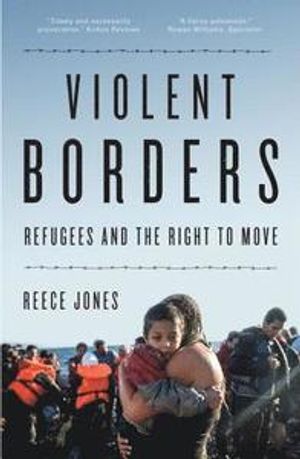 Violent Borders: Refugees and the Right to Move | 1:a upplagan