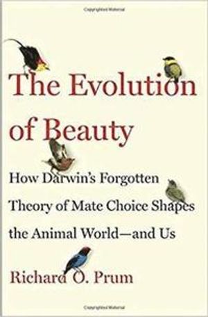 Evolution of beauty - how darwins forgotten theory of mate choice shapes th