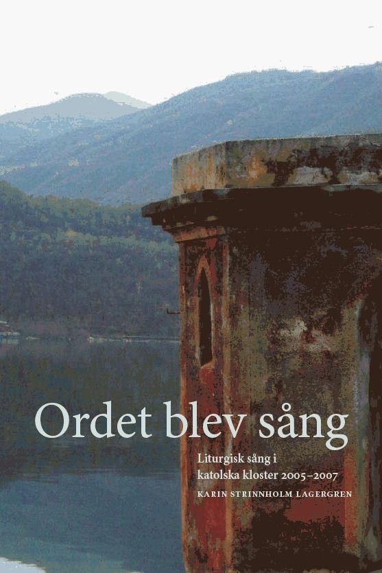 Ordet blev sång : liturgisk sång i katolska kloster 2005?2007 | 0:e upplagan