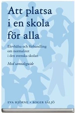 Att platsa i en skola för alla : elevhälsa och förhandling om normalitet i den svenska skolan - med samtalsguide |  2:e upplagan