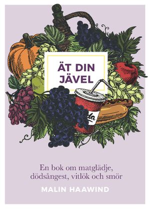 Ät din jävel : en bok om matglädje, dödsångest, vitlök och smör | 1:a upplagan