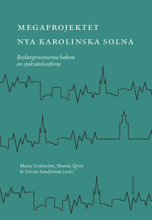 Megaprojektet Nya Karolinska Solna: Beslutsprocesserna bakom...