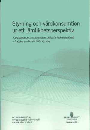 Styrning och vårdkonsumtion ur ett jämlikhetsperspektiv SOU 2018:55. Kartlä | 1:a upplagan