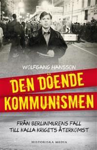 Den döende kommunismen : från Berlinmurens fall till kalla krigets återkomst | 1:a upplagan