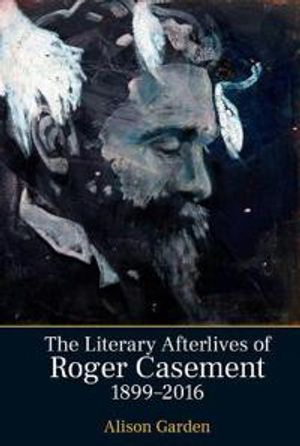 The Literary Afterlives of Roger Casement, 1899–2016