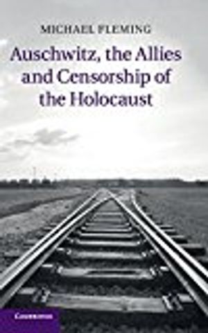 Auschwitz, the Allies and Censorship of the Holocaust