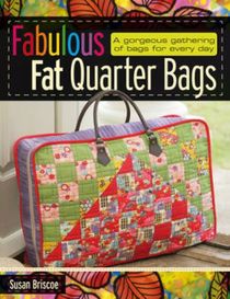 Fabulous fat quarter bags - a gorgeous gathering of bags for every day