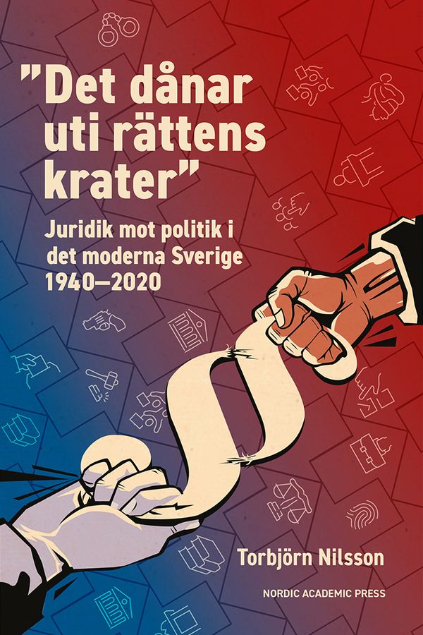 ”Det dånar uti rättens krater” : juridik mot politik i det moderna Sverige 1940–2020 | 1:a upplagan