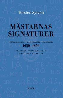 Mästarnas signaturer : snickarmästare, spegelmakare, stolmakare 1650-1850 : stämplar, namnteckningar, signaturer, etiketter