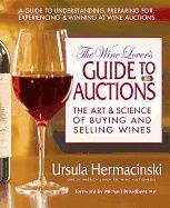 Wine Lover's Guide To Auctions : The Art & Science of Buying and Selling Wines