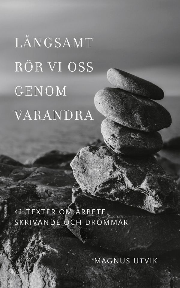 Långsamt rör vi oss genom varandra. 41 texter om arbete, skrivande och drömmar | 1:a upplagan