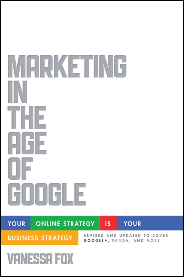 Marketing in the Age of Google: Your Online Strategy Is Your Business Strategy | 1:a upplagan