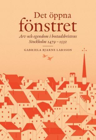 Det öppna fönstret – Arv och egendom i bostadsbristens Stockholm 1479-1530 | 0:e upplagan