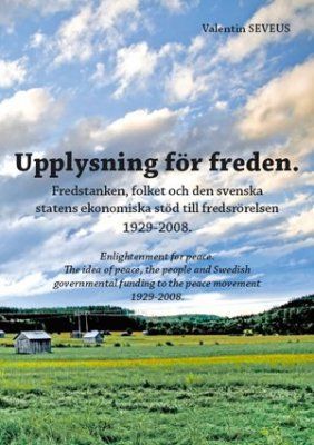 Upplysning för freden : fredstanken, folket och den svenska statens ekonomiska stöd till fredsrörelsen 1929-208 | 0:e upplagan