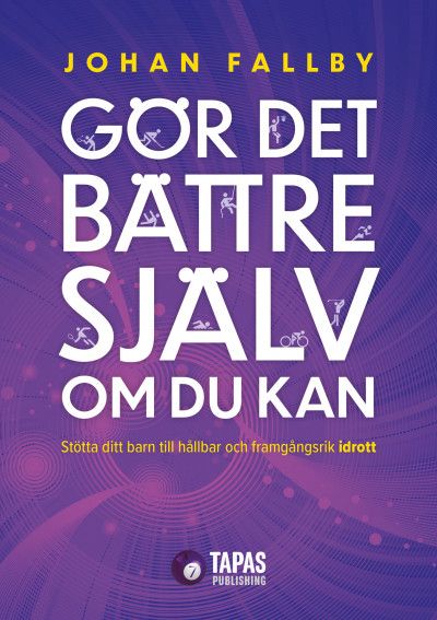 Gör det bättre själv om du kan - Stötta ditt barn till hållbar och framgångsrik idrott | 2:a upplagan