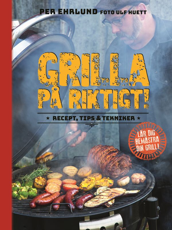 Grilla på riktigt : recept, tips & tekniker | 0:e upplagan