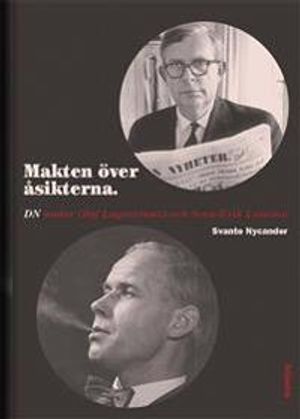 Makten över åsikterna : DN under Olof Lagercrantz och Sven-Erik Larsson | 1:a upplagan