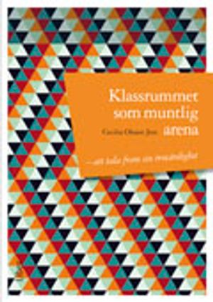 Klassrummet som muntlig arena : att tala fram sin trovärdighet | 1:a upplagan